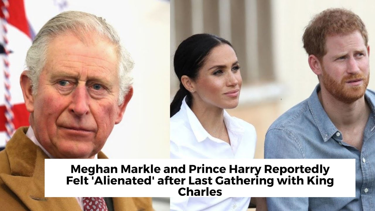 Last Gathering with King Charles Left Meghan Markle and Prince Harry Feeling 'Alienated'