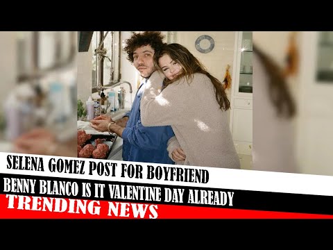 Selena Gomez Post For Boyfriend Benny Blanco Is It Valentine Day Already