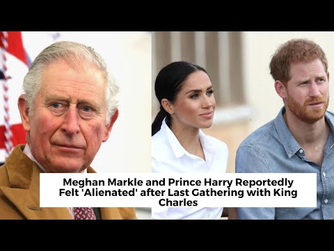 Last Gathering with King Charles Left Meghan Markle and Prince Harry Feeling 'Alienated'